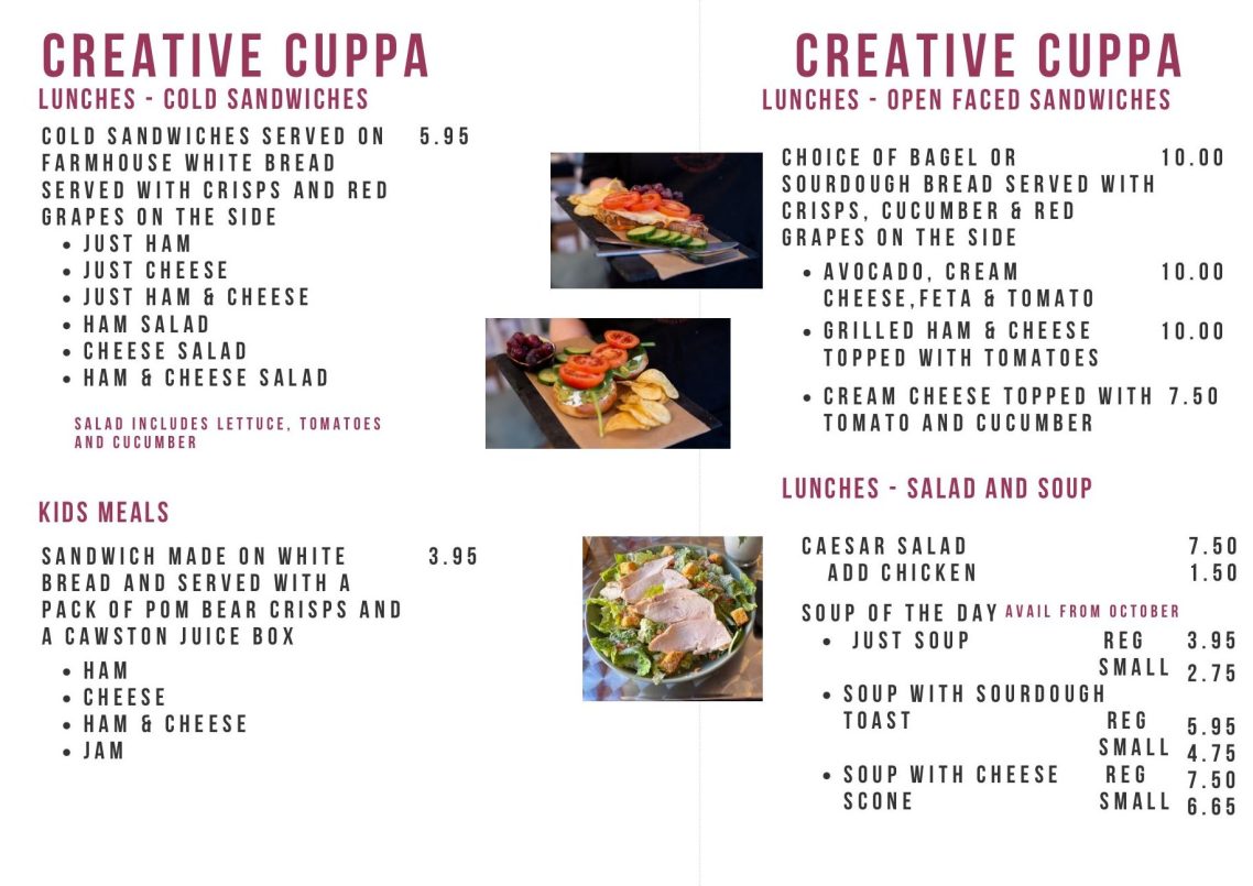 Creative Cuppa's Menu Menu includes: Coffee and hot drinks, light bites like Tea Cakes, soft drinks, milkshakes, open faced sandwiches, kids meal deal and cakes.